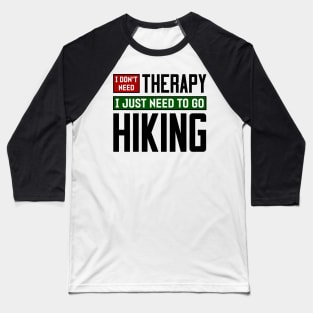 I don't need therapy, I just need to go hiking Baseball T-Shirt